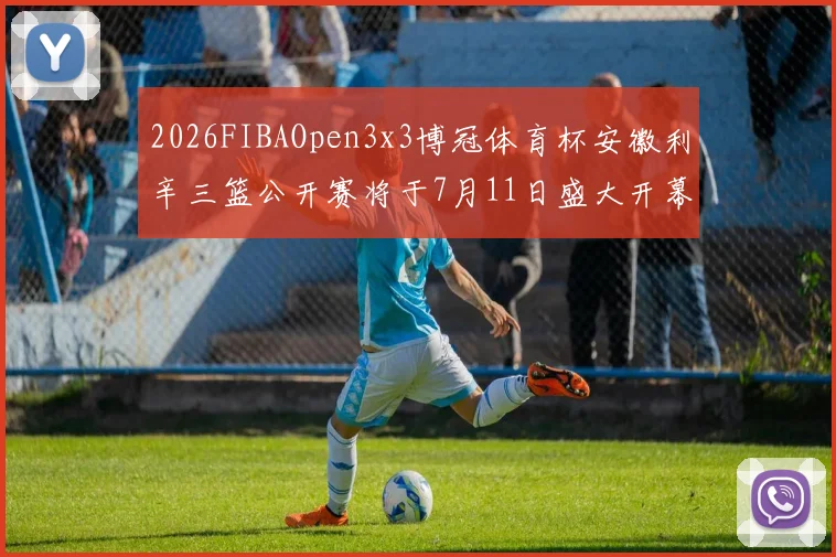 2026FIBAOpen3x3博冠体育杯安徽利辛三篮公开赛将于7月11日盛大开幕