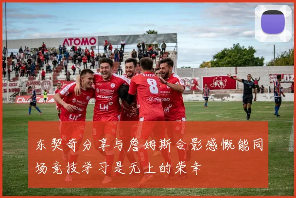 东契奇分享与詹姆斯合影感慨能同场竞技学习是无上的荣幸