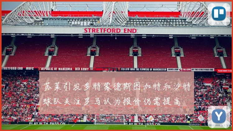 苏莱引发多特蒙德斯图加特和沙特球队关注罗马认为报价仍需提高