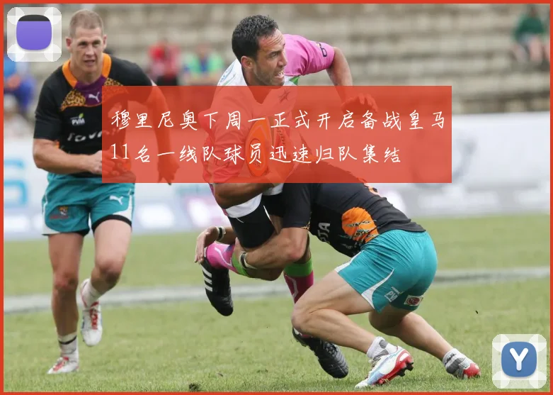 穆里尼奥下周一正式开启备战皇马11名一线队球员迅速归队集结