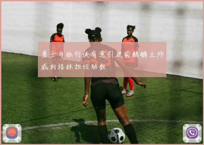 勇士与独行侠有意引进前鹈鹕主帅威利格林担任助教