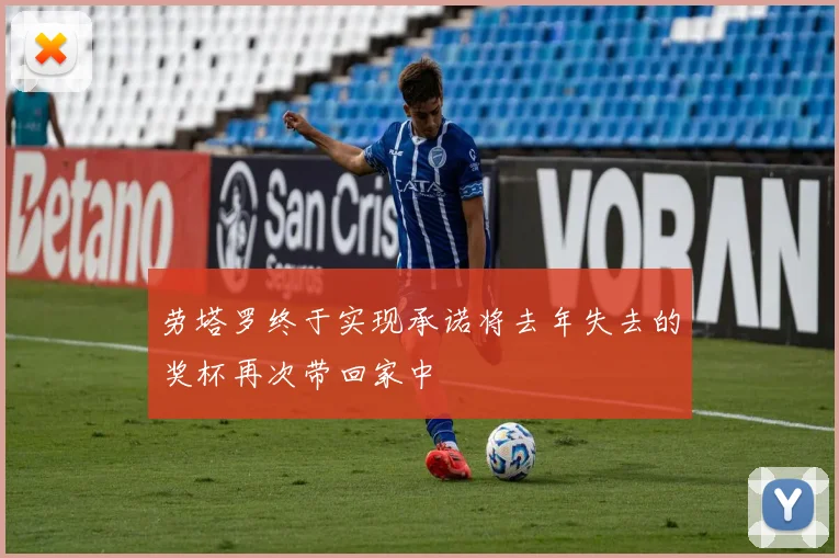 劳塔罗终于实现承诺将去年失去的奖杯再次带回家中